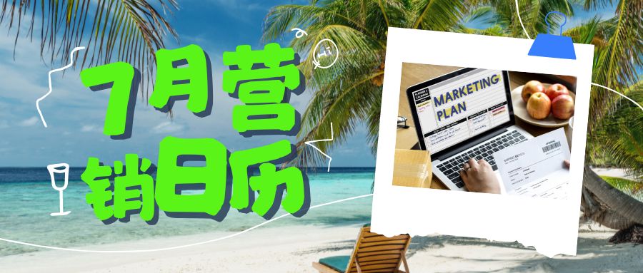 7月海外營(yíng)銷日歷來(lái)了，愿所有外貿(mào)訂單都如“qi”而至